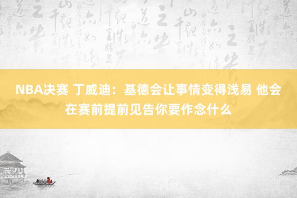 NBA决赛 丁威迪：基德会让事情变得浅易 他会在赛前提前见告你要作念什么