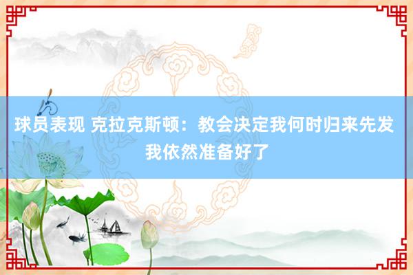 球员表现 克拉克斯顿：教会决定我何时归来先发 我依然准备好了