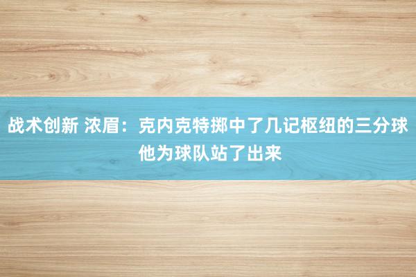 战术创新 浓眉：克内克特掷中了几记枢纽的三分球 他为球队站了出来