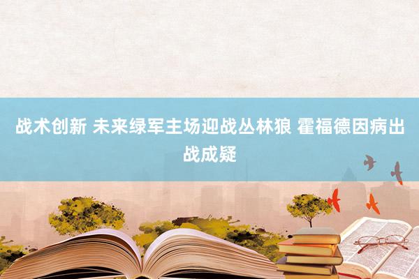 战术创新 未来绿军主场迎战丛林狼 霍福德因病出战成疑