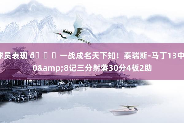 球员表现 💎一战成名天下知！泰瑞斯-马丁13中10&8记三分射落30分4板2助