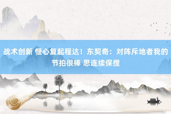 战术创新 惬心复起程达！东契奇：对阵斥地者我的节拍很棒 思连续保捏