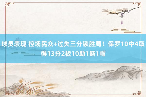 球员表现 控场民众+过失三分锁胜局！保罗10中4取得13分2板10助1断1帽