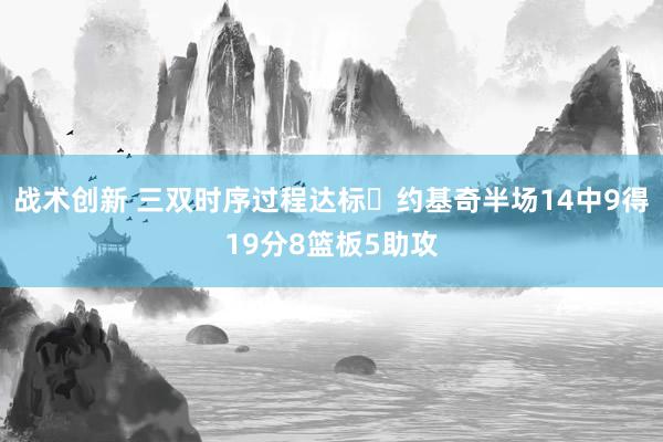 战术创新 三双时序过程达标✔约基奇半场14中9得19分8篮板5助攻