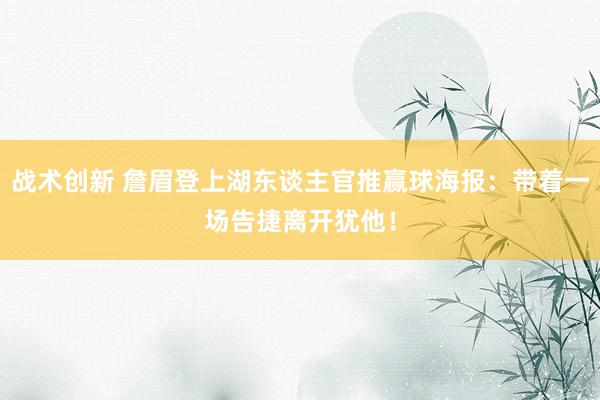 战术创新 詹眉登上湖东谈主官推赢球海报：带着一场告捷离开犹他！