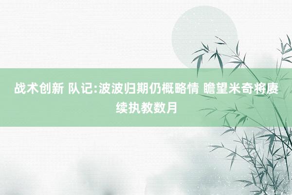 战术创新 队记:波波归期仍概略情 瞻望米奇将赓续执教数月