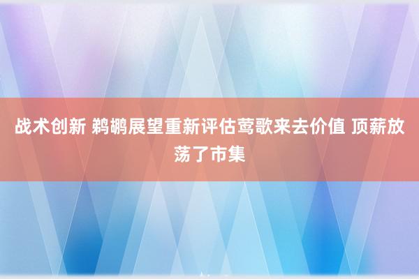 战术创新 鹈鹕展望重新评估莺歌来去价值 顶薪放荡了市集