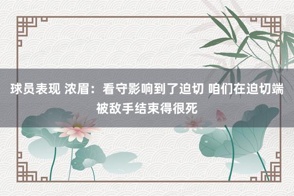 球员表现 浓眉：看守影响到了迫切 咱们在迫切端被敌手结束得很死