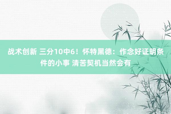 战术创新 三分10中6！怀特黑德：作念好证明条件的小事 清苦契机当然会有