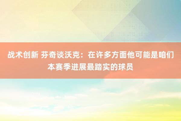 战术创新 芬奇谈沃克：在许多方面他可能是咱们本赛季进展最踏实的球员