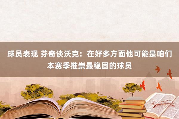 球员表现 芬奇谈沃克：在好多方面他可能是咱们本赛季推崇最稳固的球员