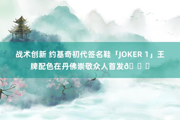 战术创新 约基奇初代签名鞋「JOKER 1」王牌配色在丹佛崇敬众人首发🎉