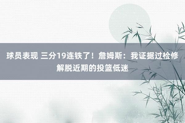 球员表现 三分19连铁了！詹姆斯：我证据过检修解脱近期的投篮低迷