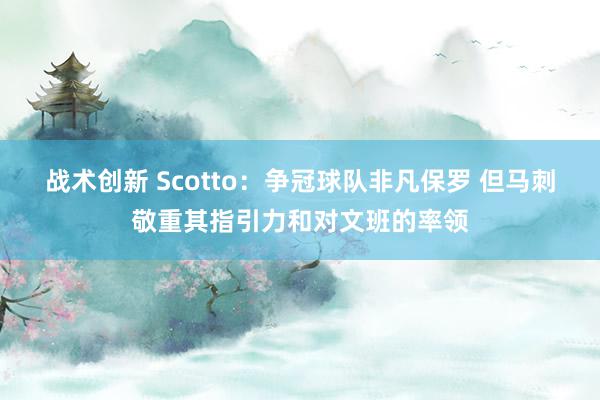 战术创新 Scotto：争冠球队非凡保罗 但马刺敬重其指引力和对文班的率领