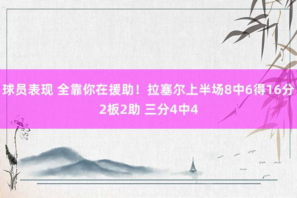 球员表现 全靠你在援助！拉塞尔上半场8中6得16分2板2助 三分4中4