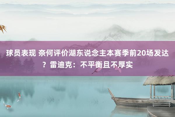 球员表现 奈何评价湖东说念主本赛季前20场发达？雷迪克：不平衡且不厚实