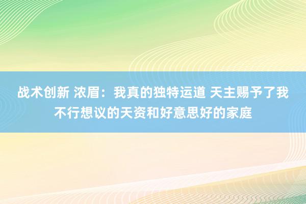 战术创新 浓眉：我真的独特运道 天主赐予了我不行想议的天资和好意思好的家庭